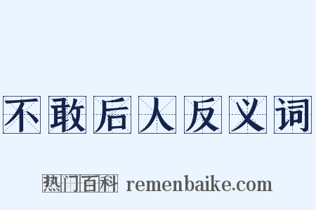 不敢后人反义词是什么意思的图片